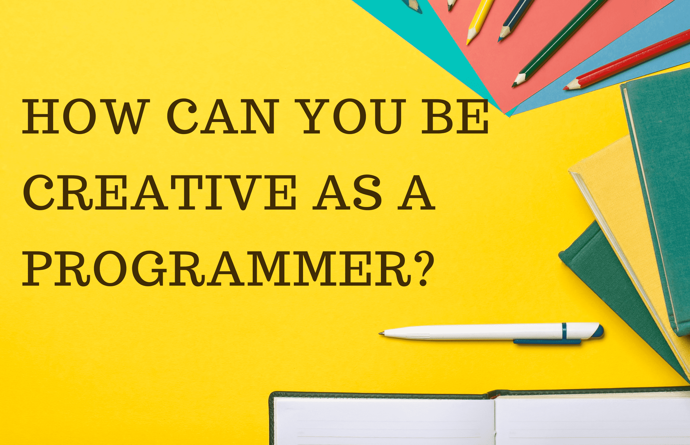How can you be creative as a programmer?